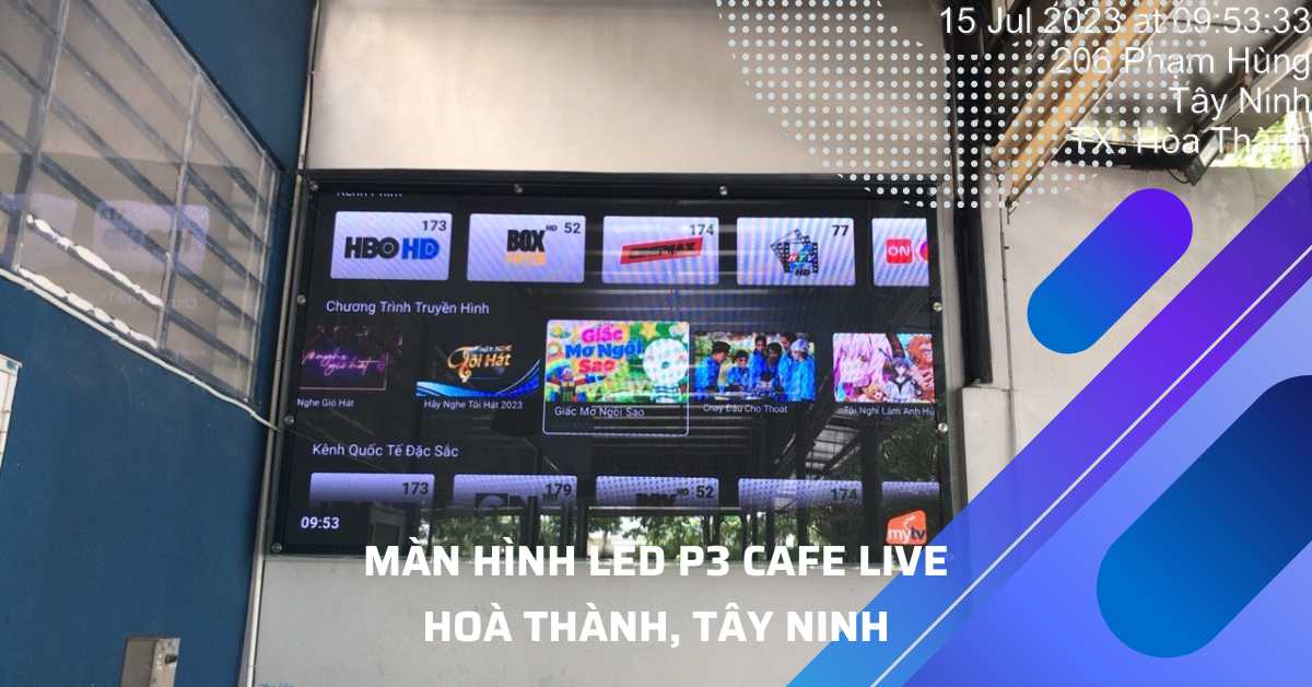 Lắp Đặt Màn Hình LED P3 Tại Quán Cafe LIVE – Chợ Long Hoa, huyện Hòa Thành, Tây Ninh