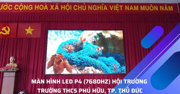 Màn Hình LED P4 (7680hz) Lắp Đặt Tại Trường THCS Phú Hữu, TP. Thủ Đức