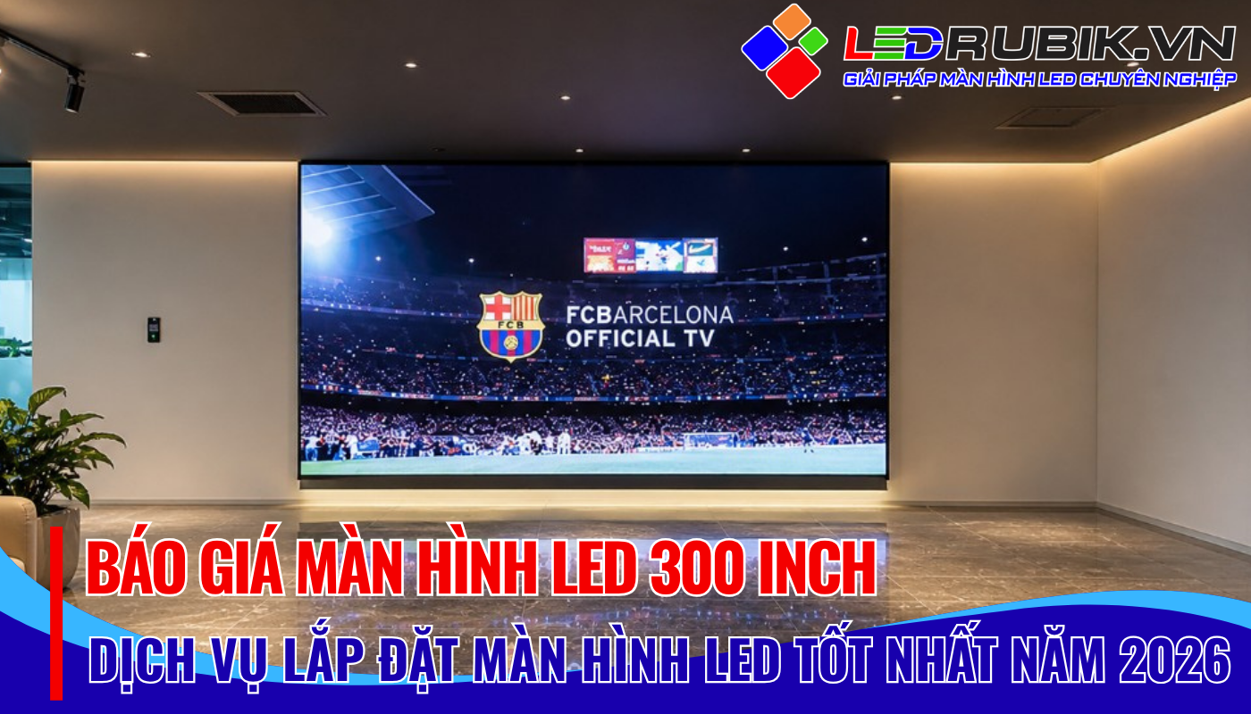 Báo Giá Màn Hình LED 300 Inch – Giá Ưu Đãi ✅✅✅