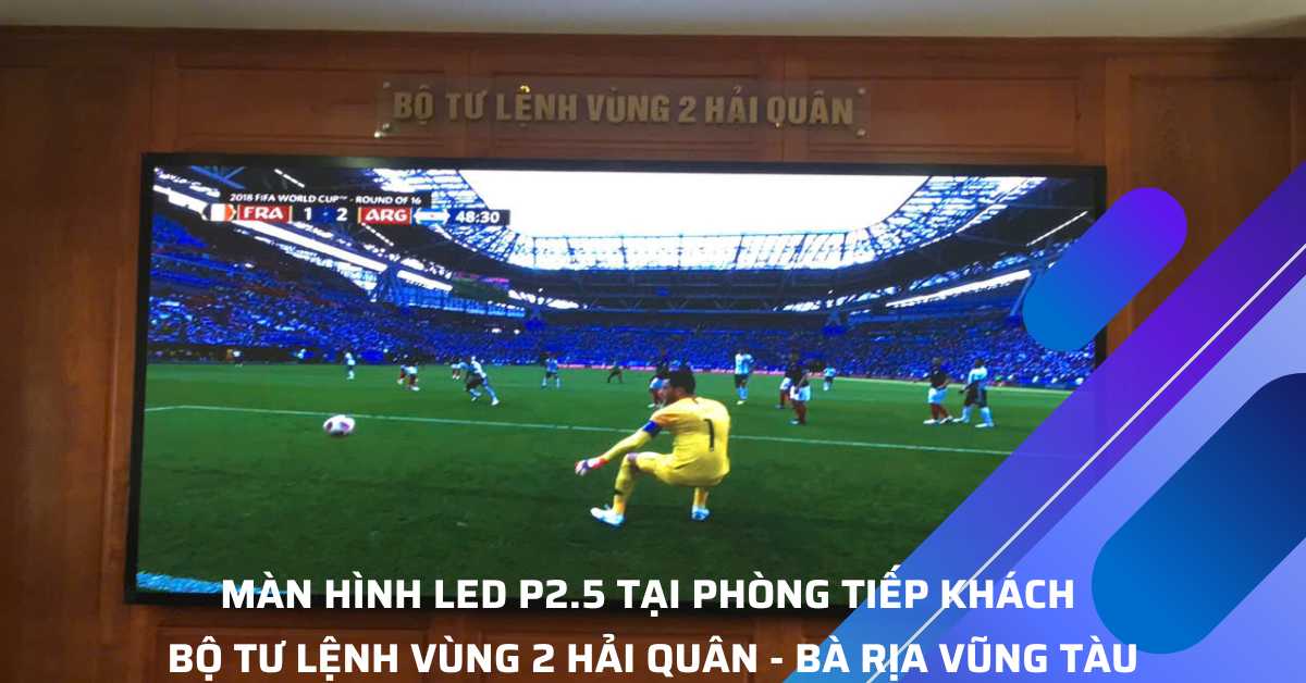 Màn hình LED P2.5 cho phòng tiếp khách Bộ Tư Lệnh Vùng 2 Hải Quân