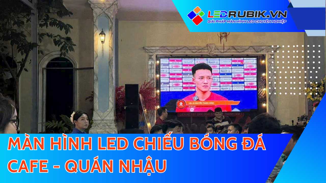 MÀN HÌNH LED QUÁN CAFE, QUÁN NHẬU