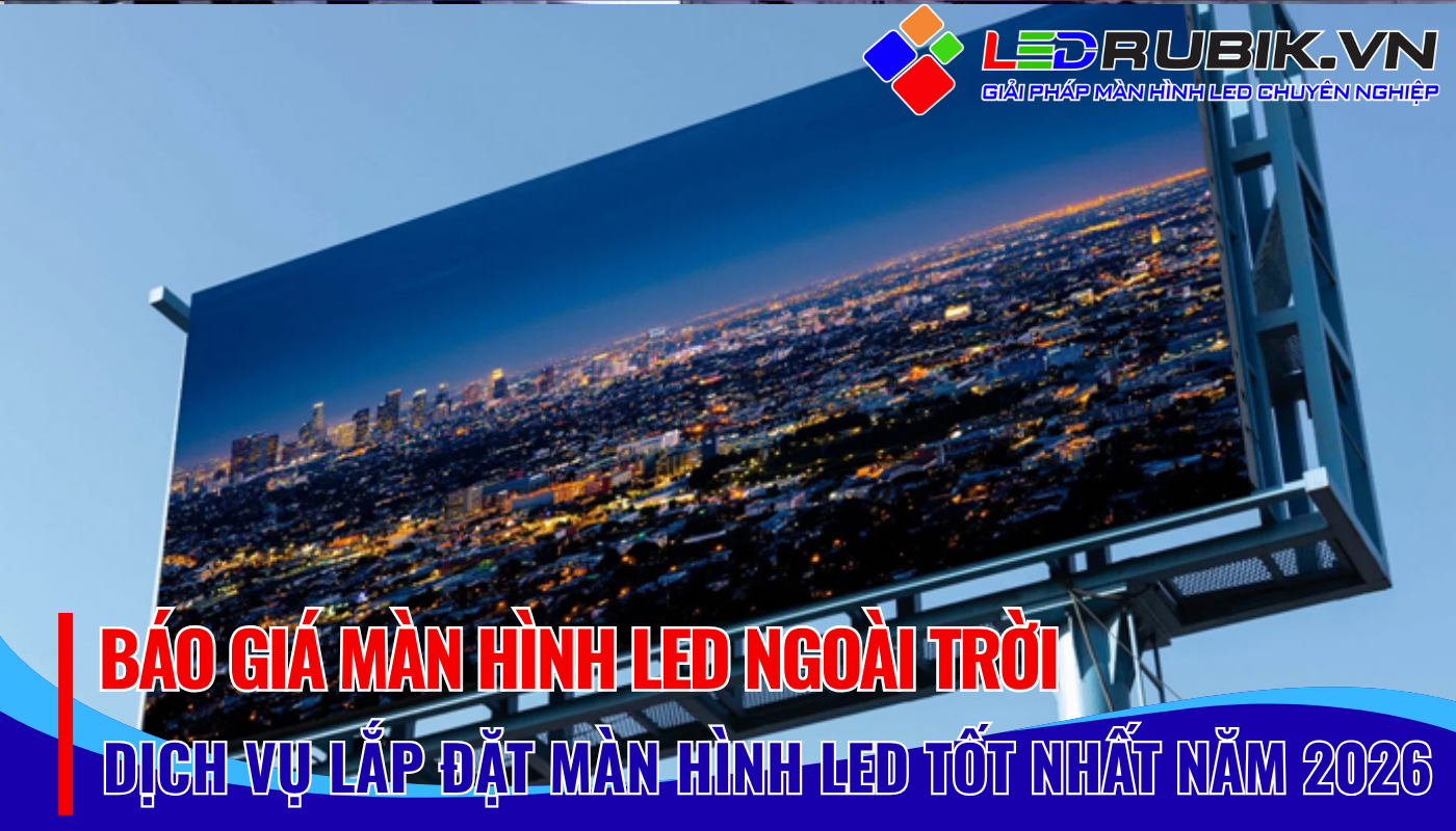 Báo Giá Màn Hình LED Ngoài Trời Mới Nhất 2026 🎯🎯🎯