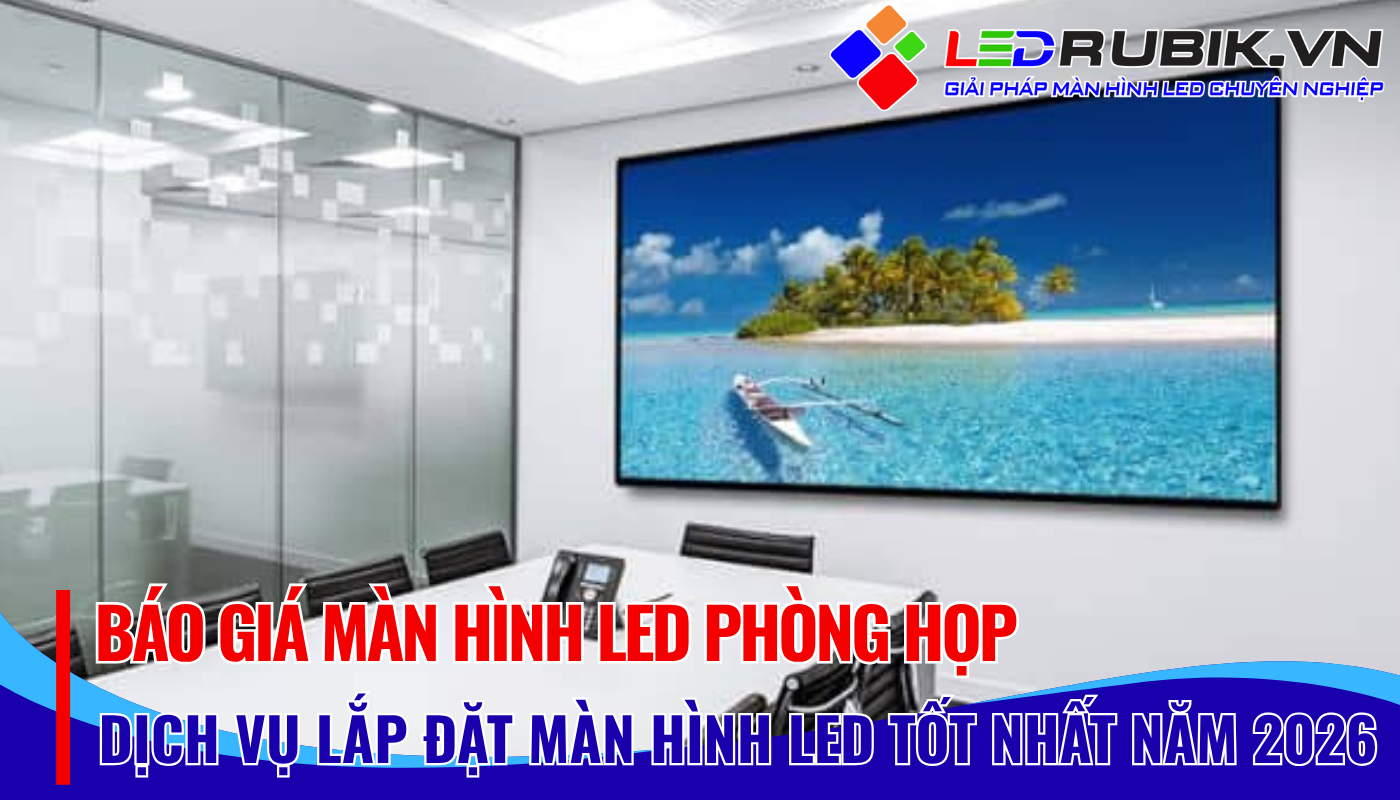 Báo Giá Màn Hình LED Phòng Họp – Giải Pháp Trình Chiếu Hiện Đại (NEW) 2026 ✅✅✅