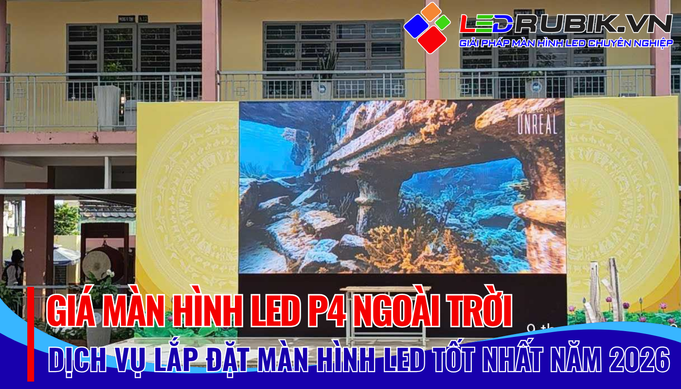 Giá Màn hình LED P4 Ngoài Trời Tối Ưu Hiệu Quả Quảng Cáo Cùng LEDRUBIK.vn