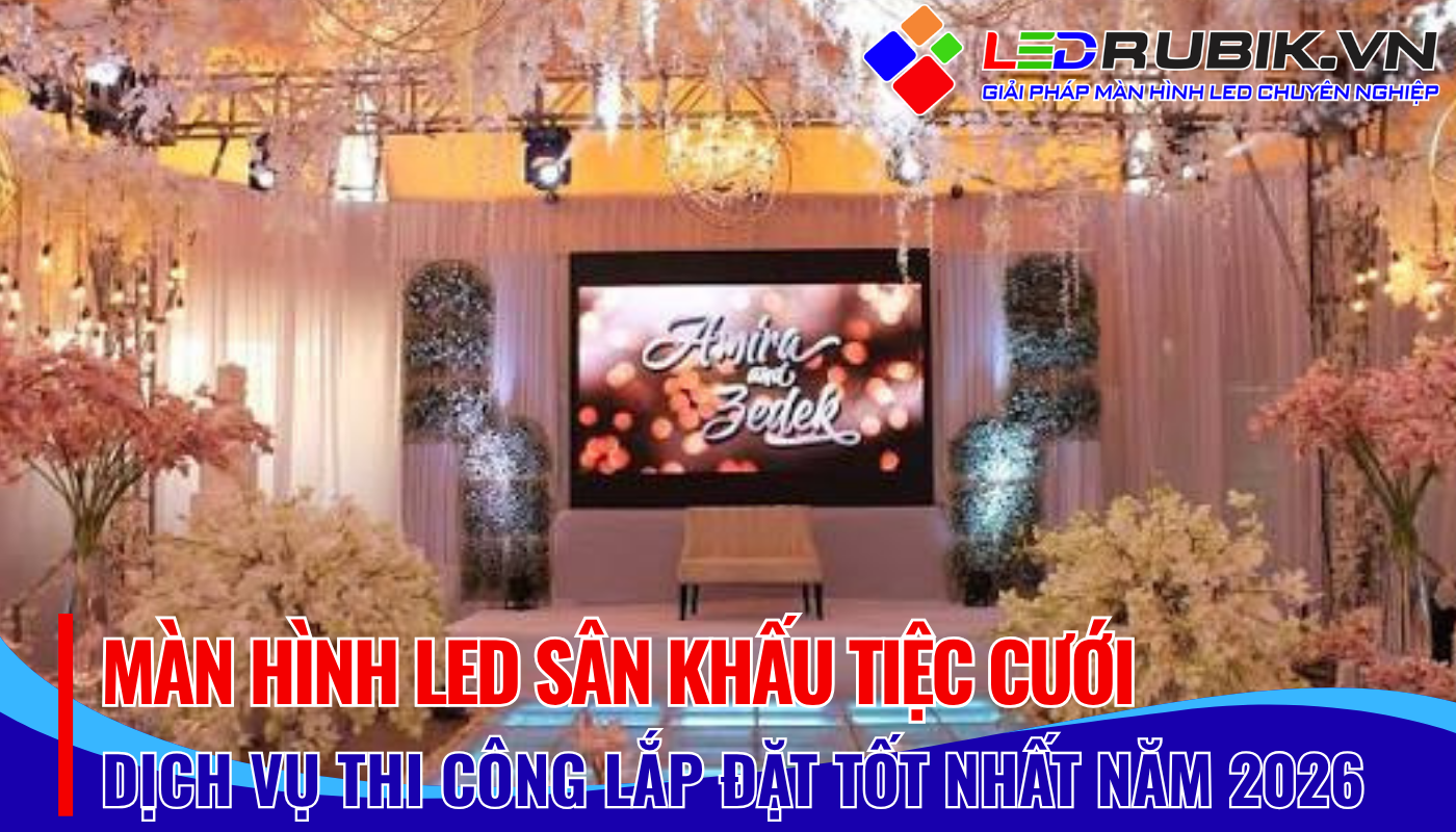 Giá Màn hình LED Sân Khấu Tiệc Cưới 2026: Biến Giấc Mơ Thành Hiện Thực Cùng LEDRUBIK.vn