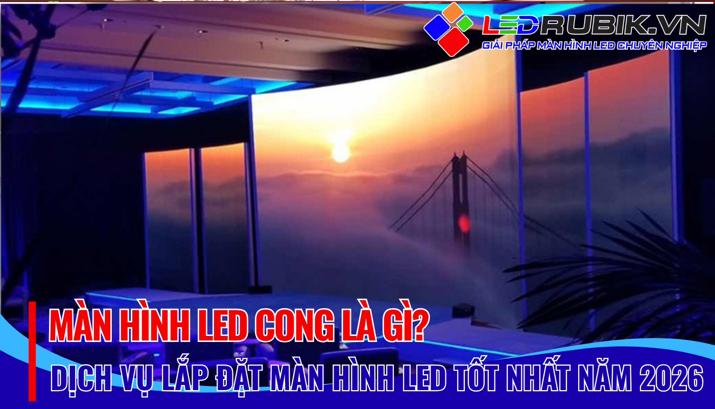 Màn Hình LED Cong Là Gì Báo Giá Màn Hình LED Cong Ưu Đãi Nhất 2026