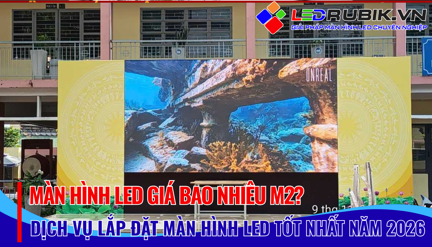 Màn Hình LED Giá Bao Nhiêu m2 Cập Nhật Bảng Giá Mới Nhất 2026