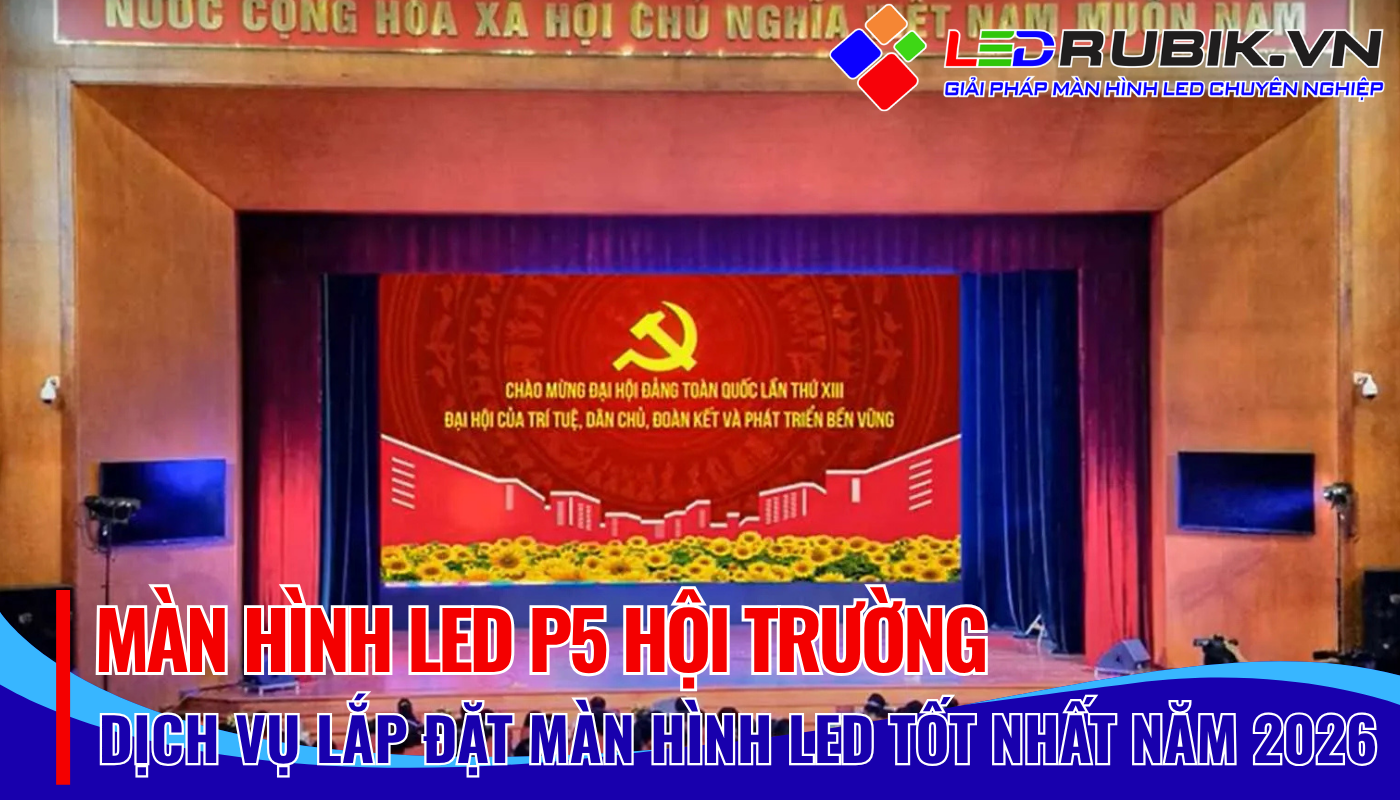 Màn Hình LED P5 Hội Trường Lựa Chọn Tối Ưu Hiệu Quả Chi Phí Cho Không Gian Rộng Lớn Từ LEDRUBIK.VN