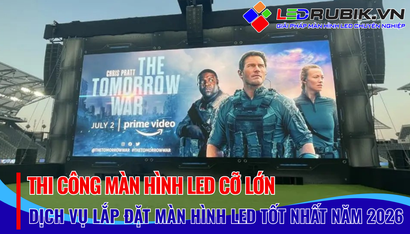 [Top1] Thi công màn hình LED cỡ lớn - Trọn Gói Vật Tư , Không Phát Sinh Chi Phí