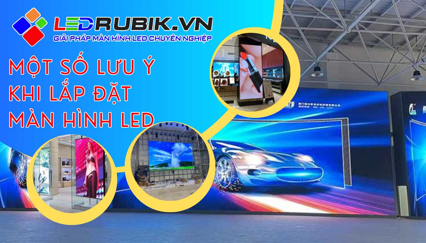 MỘT SỐ LƯU Ý KHI LẮP ĐẶT MÀN HÌNH LED