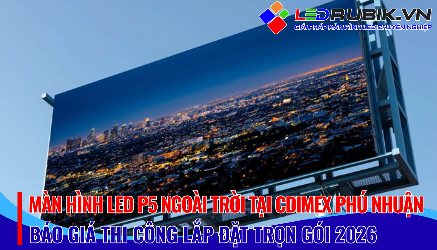 Dự Án Lắp Đặt Màn hình LED P5 Ngoài Trời tại CDIMEX Phú Nhuận, TP.HCM Giải Pháp Quảng Cáo Đột Phá