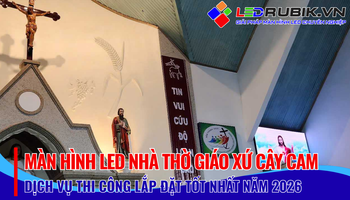 Lắp Đặt Màn Hình LED Nhà Thờ Giáo Xứ Cây Cam, GP. Phú Cường 2026