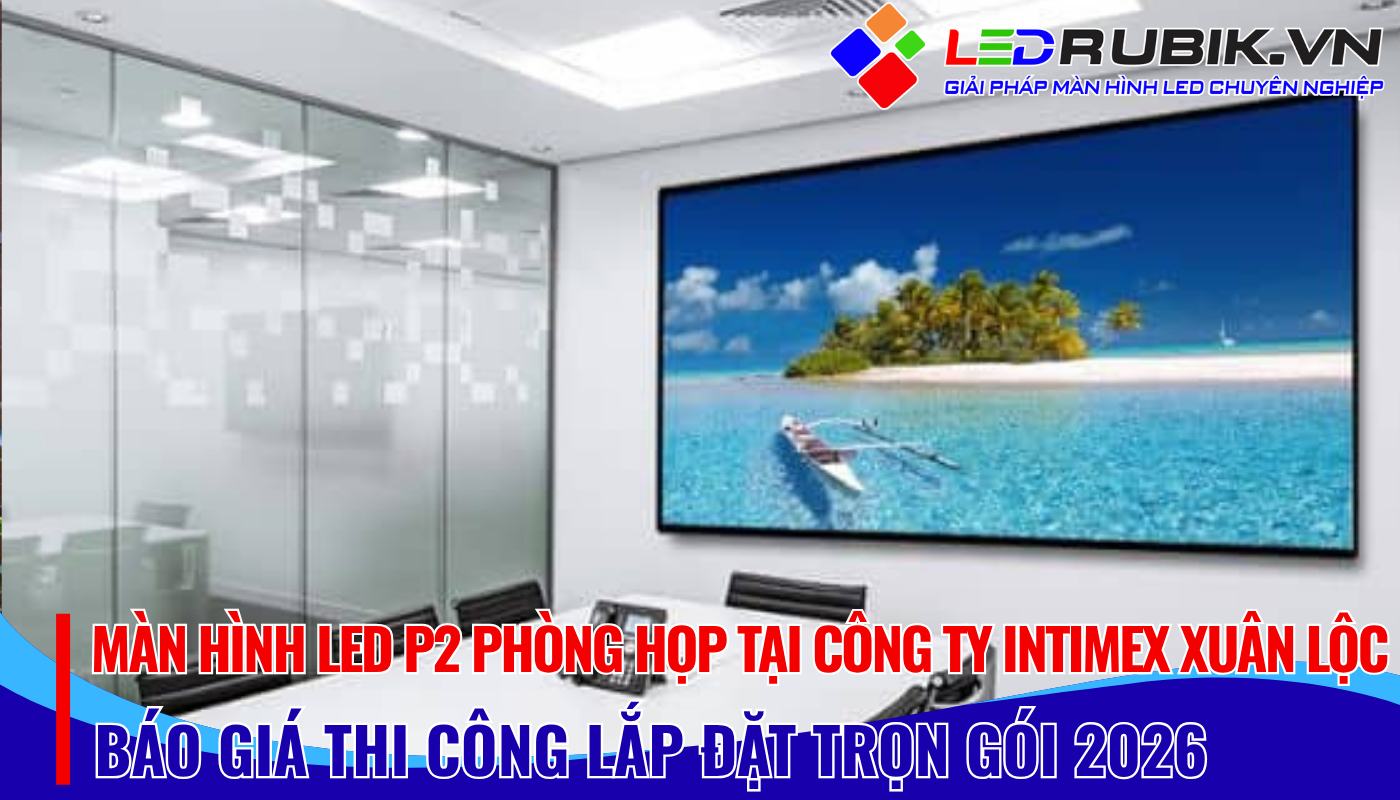 Lắp Đặt Màn Hình LED P2 Phòng Họp Tại Công Ty Intimex Xuân Lộc, Đồng Nai