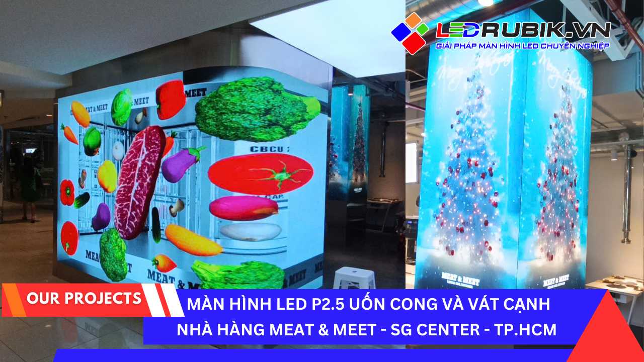 Lắp Đặt Màn Hình LED Nhà Hàng P2.5 Uốn Cong & Vát Cạnh Tại Meat and Meet Saigon Centre