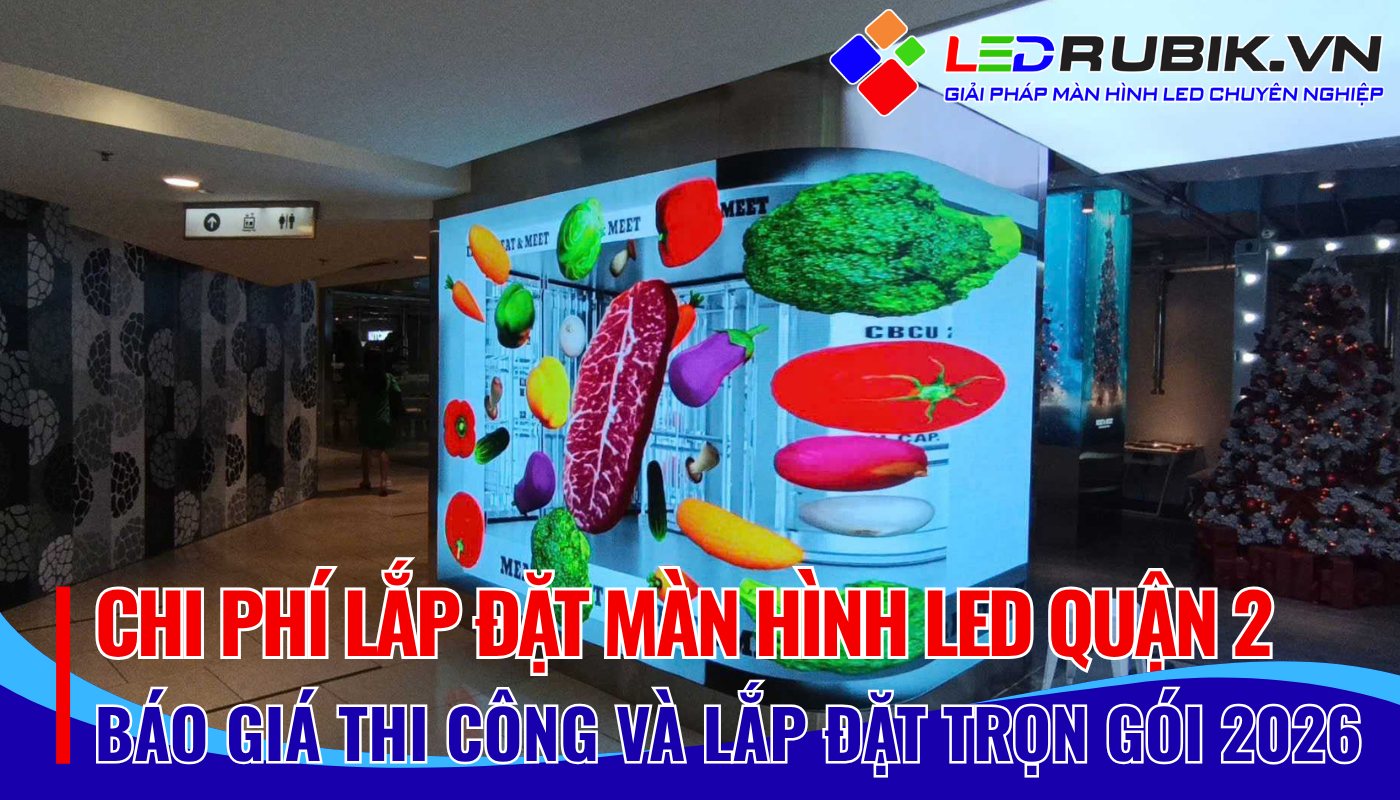 Chi Phí Lắp Đặt Màn Hình LED Quận 2 Bao Nhiêu Báo Giá & Giải Pháp Trọn Gói