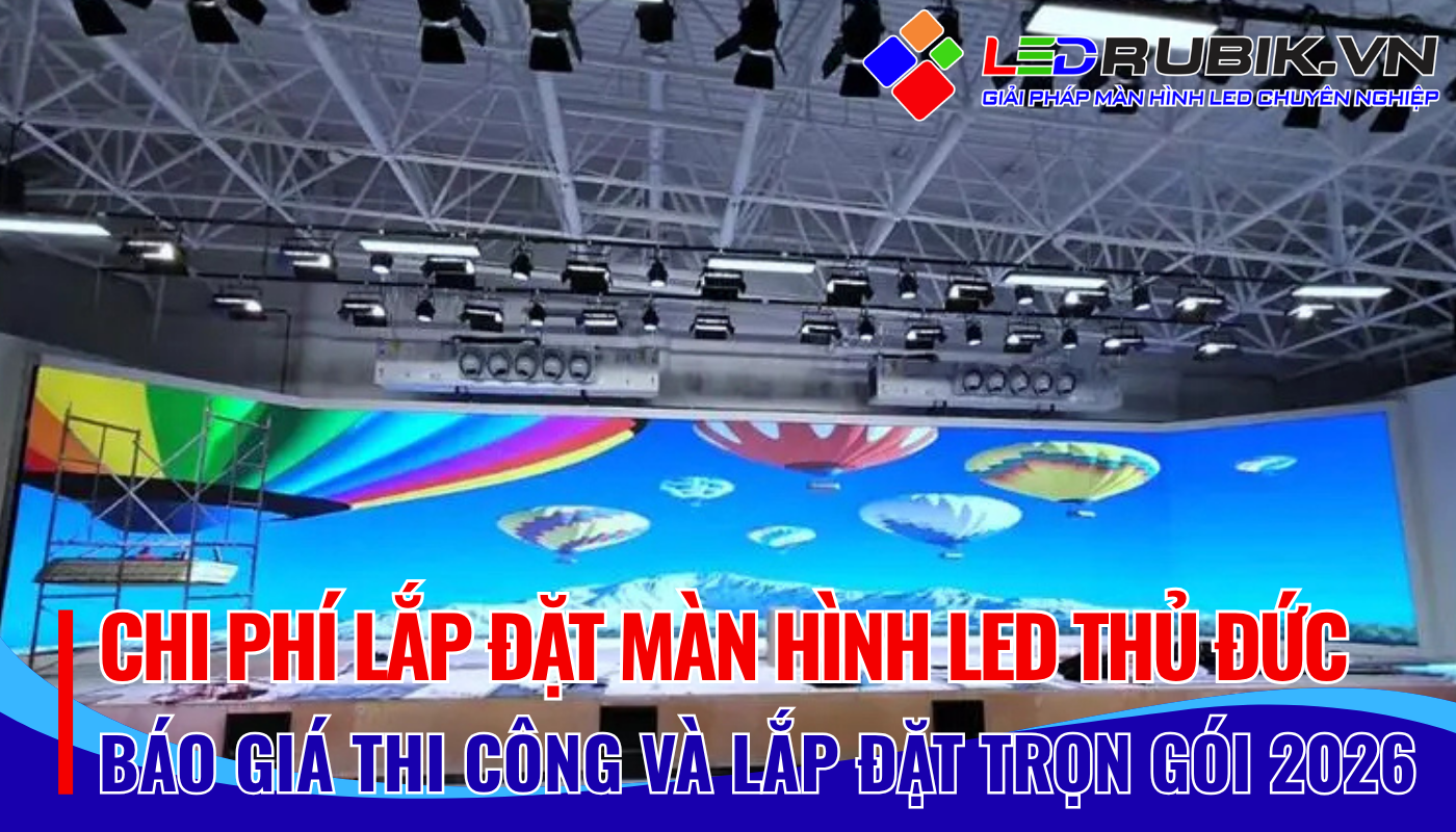 Chi Phí Lắp Đặt Màn Hình LED Thủ Đức Bao Nhiêu Báo Giá & Yếu Tố Ảnh Hưởng Mới Nhất