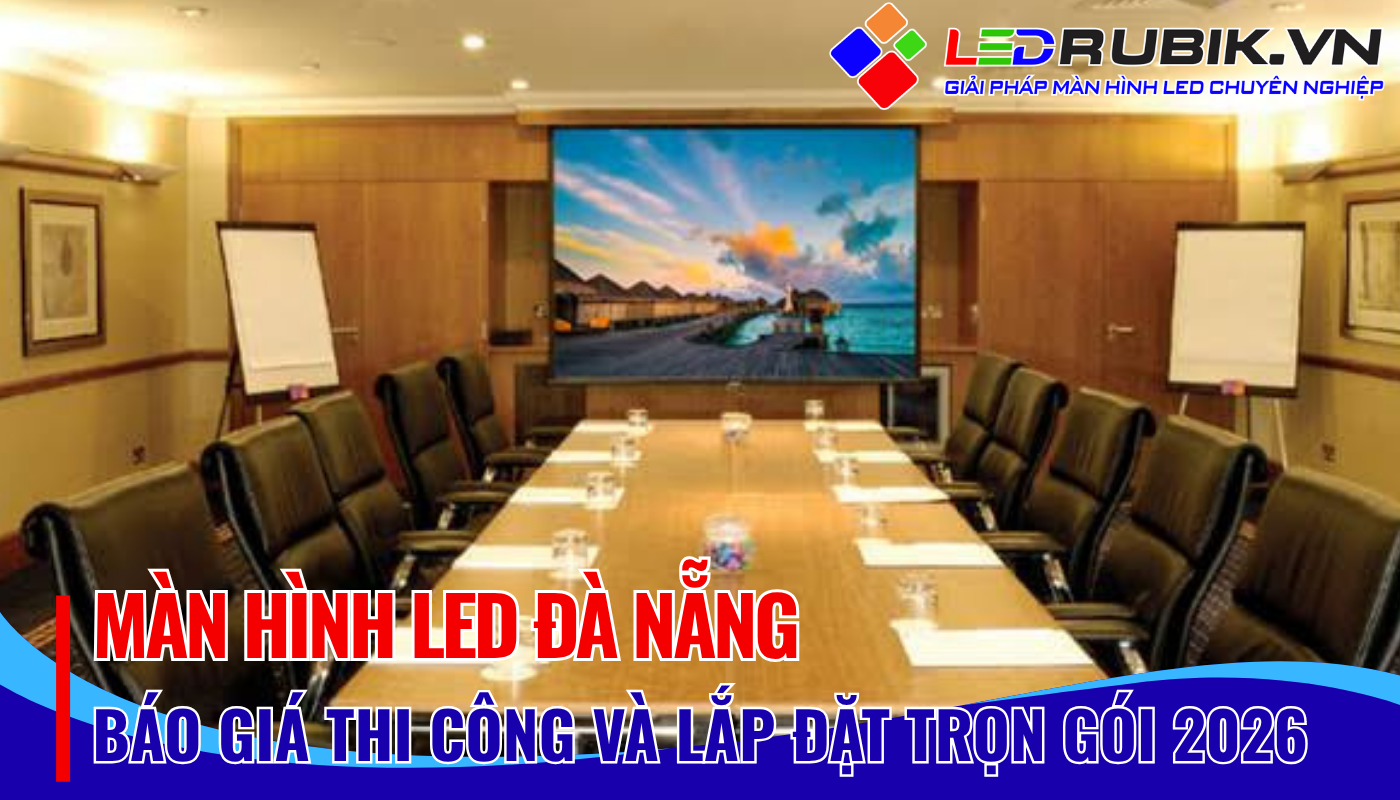 Màn Hình LED Đà Nẵng – Dịch Vụ Thi Công & Lắp Đặt Trọn Gói Chuyên Nghiệp, Hiệu Quả Cao 2026