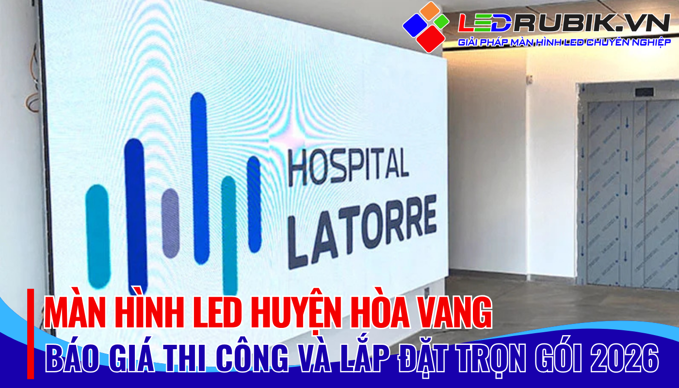 Màn Hình LED Huyện Hòa Vang – Báo Giá, Thi Công & Lắp Đặt Trọn Gói, Hiệu Quả Cao
