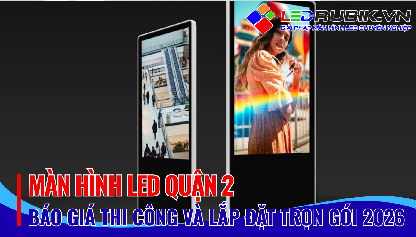 Màn Hình LED Quận 2 – Thi Công Lắp Đặt, Báo Giá Trọn Gói, Giải pháp màn hình LED chuyên nghiệp tại Quận 2