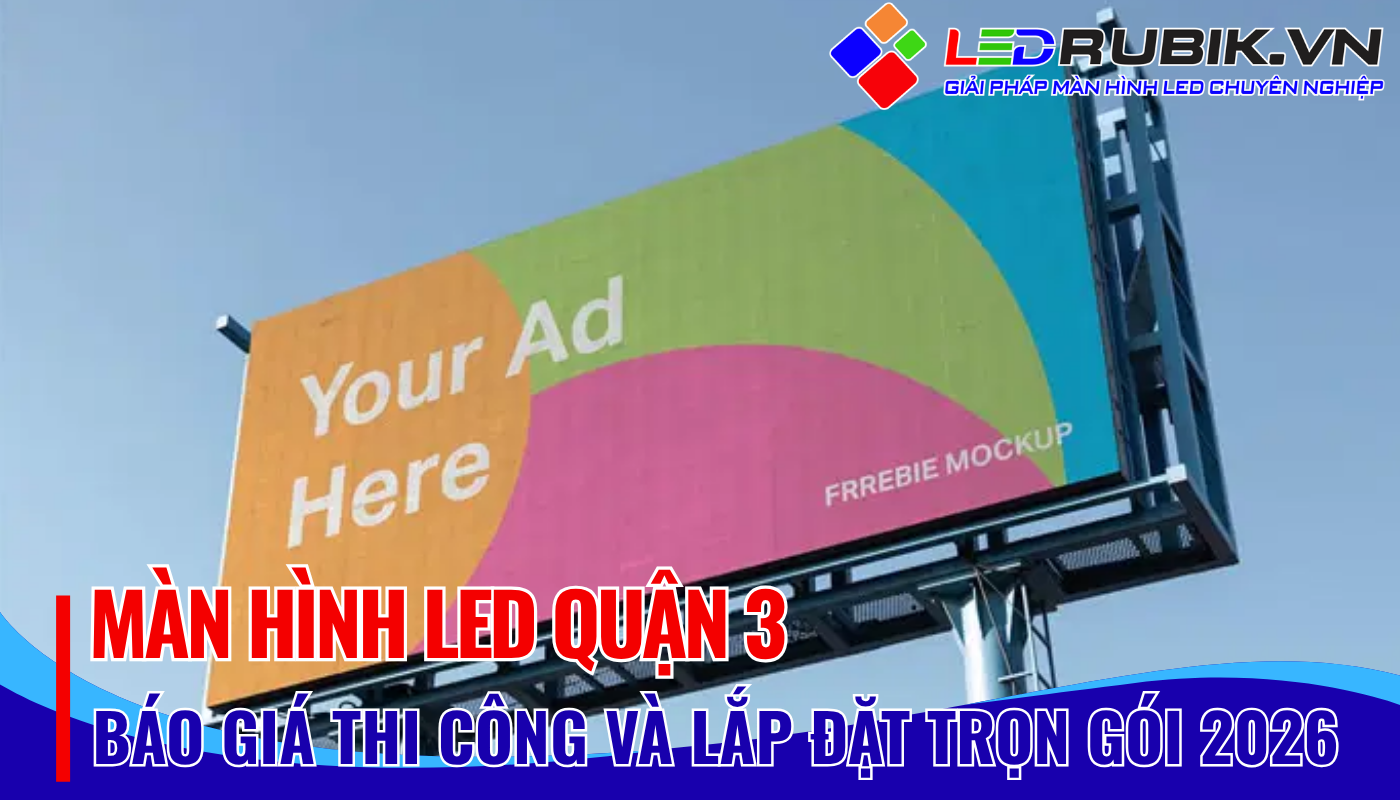 Màn Hình LED Quận 3 Thi Công, Lắp Đặt, Báo Giá & Chi Phí Mới Nhất