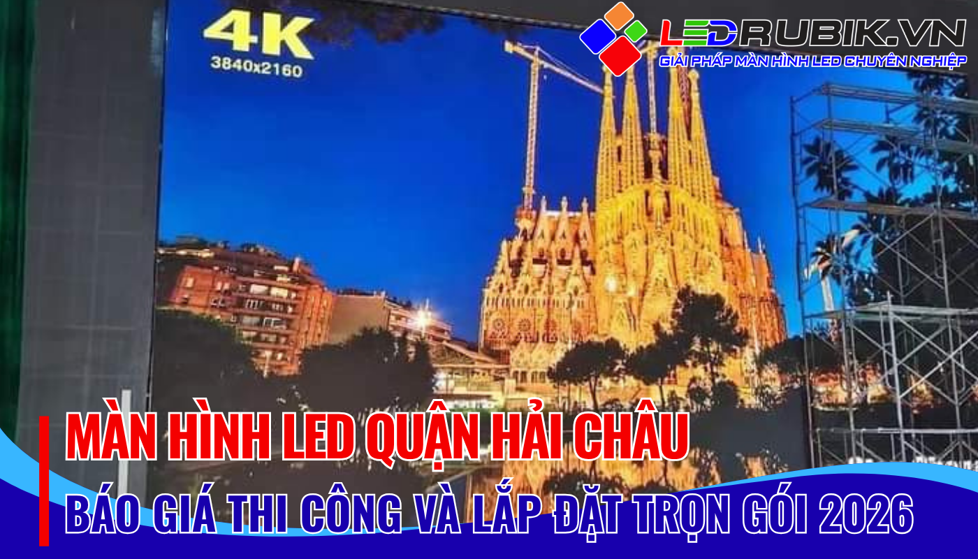 Màn Hình LED Quận Hải Châu Báo Giá, Thi Công, Lắp Đặt Chính Hãng, Giá Tốt
