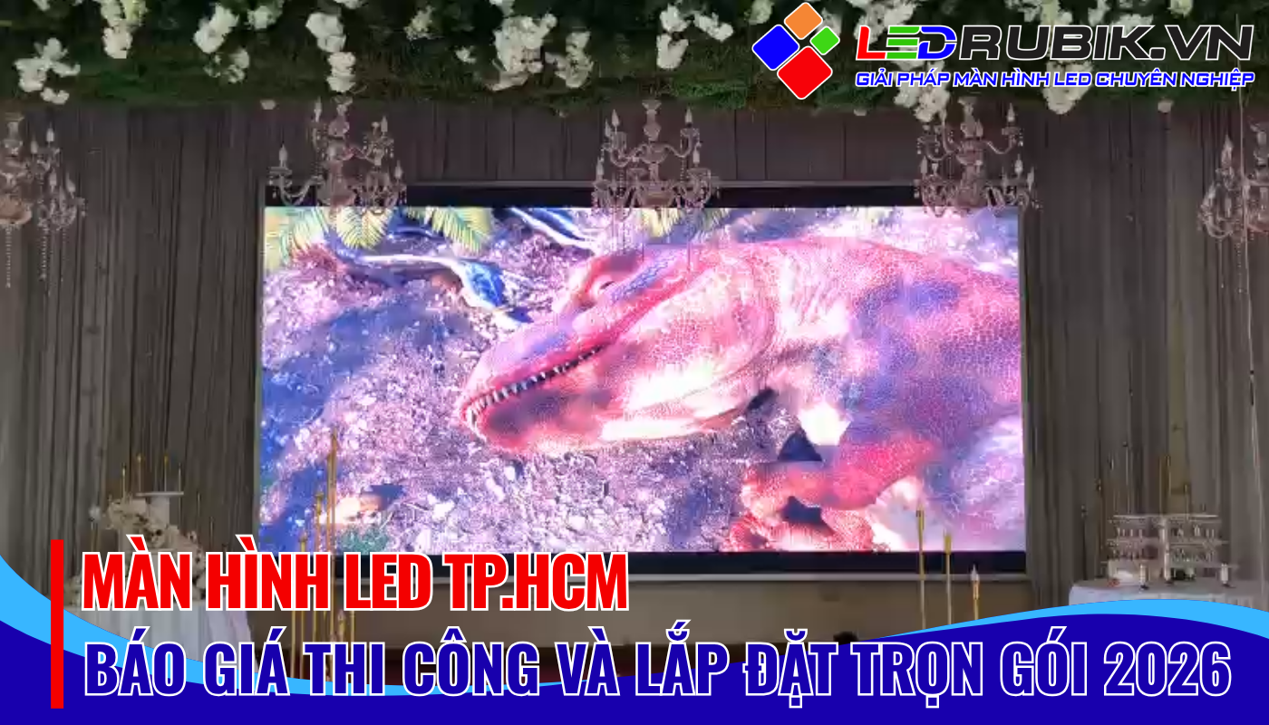 Màn Hình LED TP.HCM Thi Công, Lắp Đặt & Báo Giá Trọn Gói