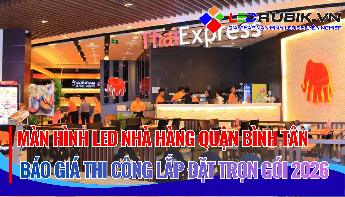 Báo Giá Thi Công Lắp Đặt Màn Hình LED Nhà Hàng Bình Tân TPHCM Trọn Gói, Chuyên Nghiệp