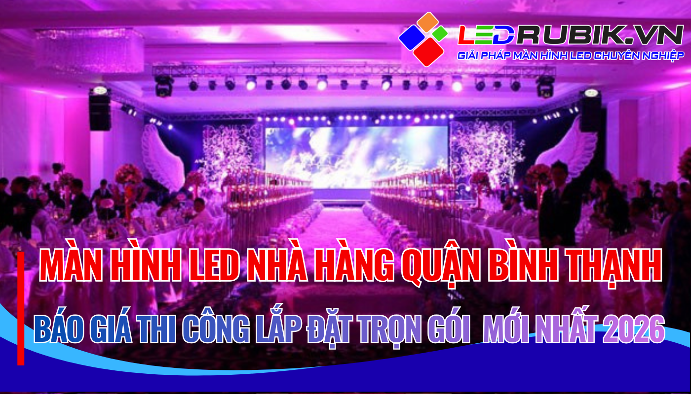 Báo Giá Thi Công Lắp Đặt Màn Hình LED Nhà Hàng Bình Thạnh TPHCM Trọn Gói, Chuyên Nghiệp