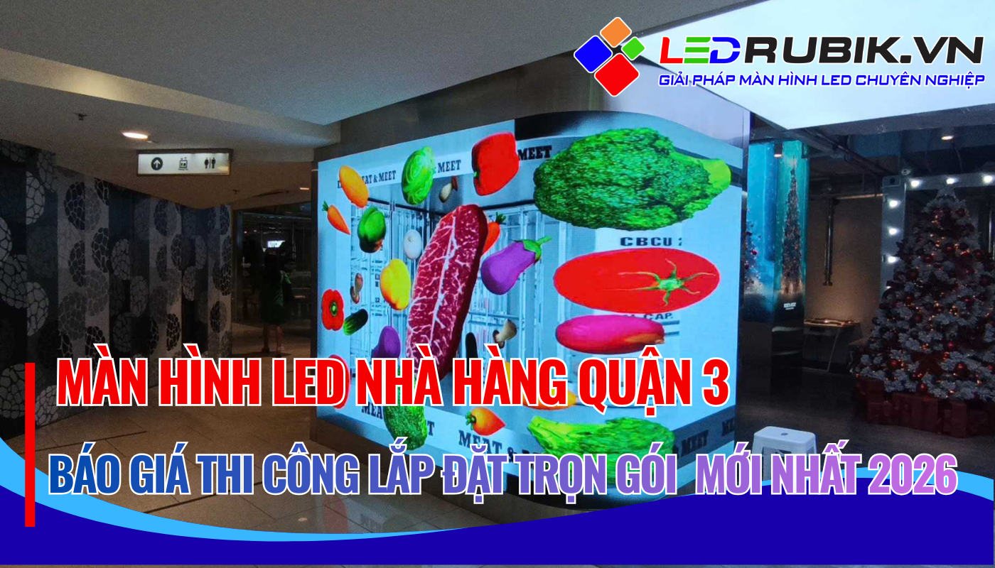 Báo Giá Thi Công Lắp Đặt Màn Hình LED Nhà Hàng Quận 3, TPHCM Trọn Gói, Giá Tốt, Chuyên Nghiệp