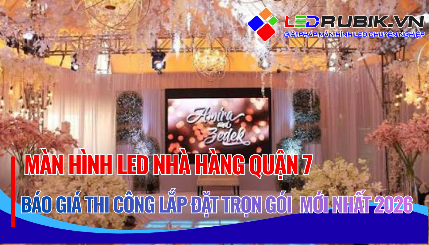 Báo Giá Thi Công Lắp Đặt Màn Hình LED Nhà Hàng Quận 7 TPHCM Trọn Gói, Chuyên Nghiệp