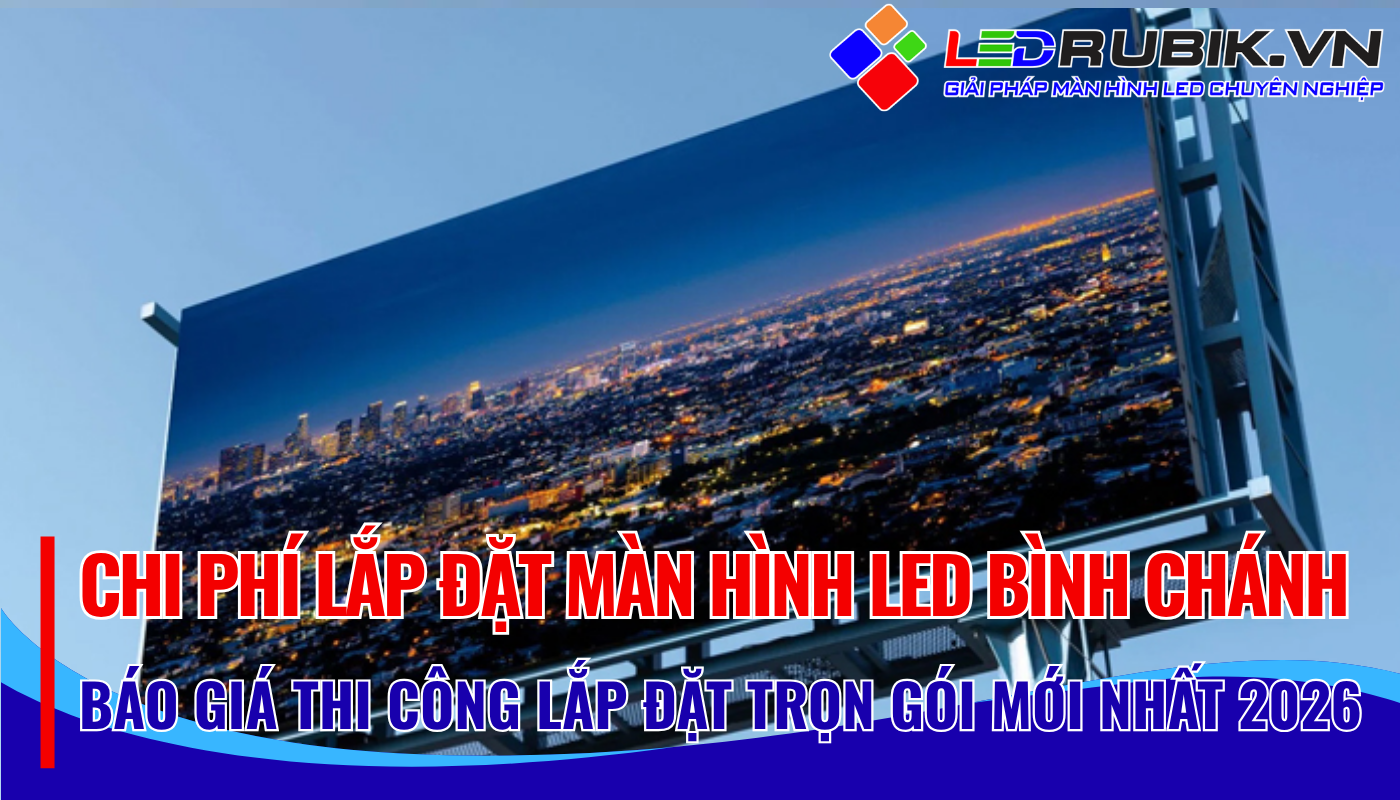Chi Phí Lắp Đặt Màn Hình LED Bình Chánh Bao Nhiêu Báo giá trọn gói, giá trực tiếp nhà Sản xuất