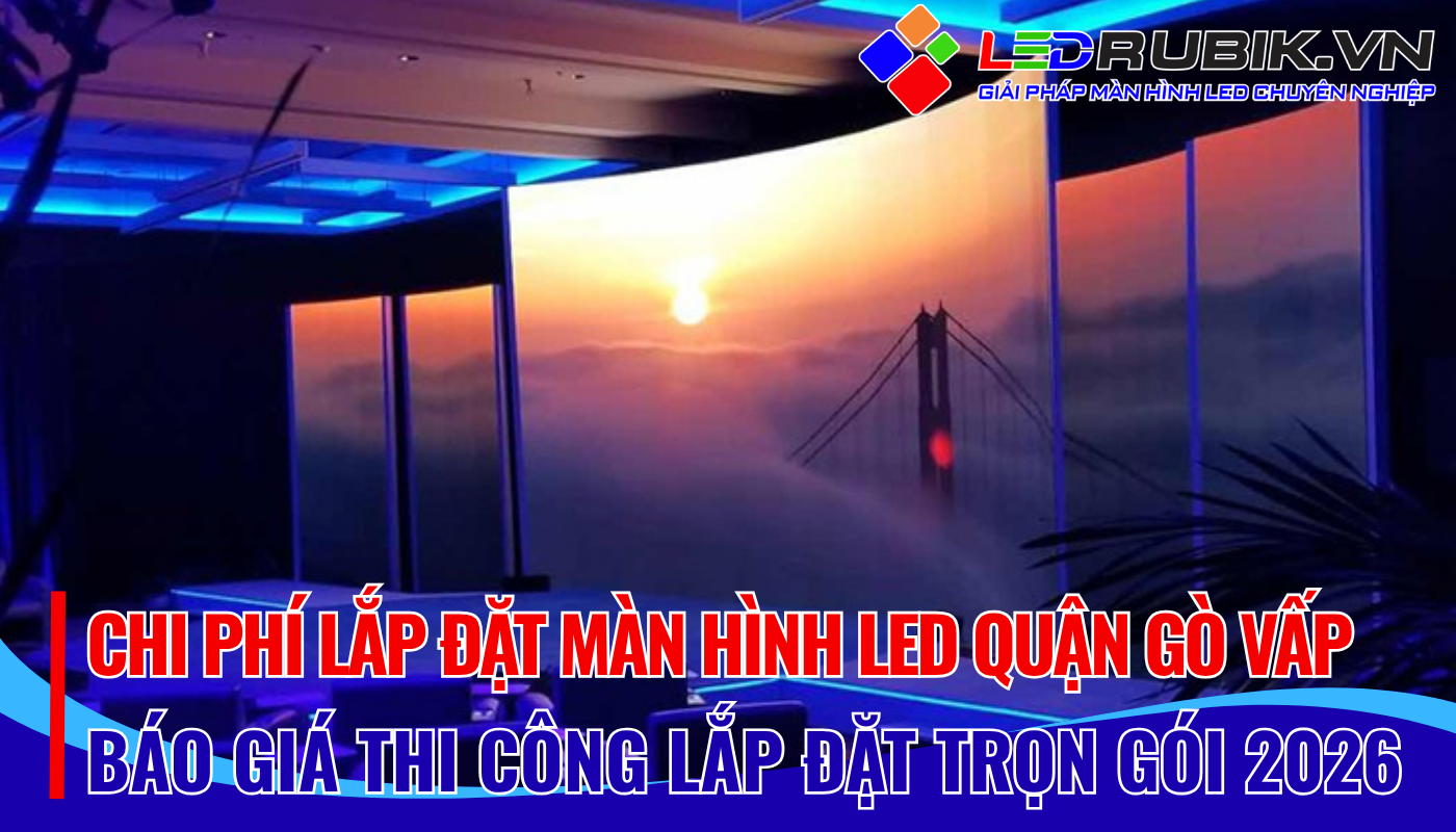 Chi Phí Lắp Đặt Màn Hình LED Gò Vấp Bao Nhiêu Báo Giá & Yếu Tố Ảnh Hưởng