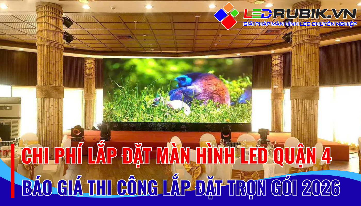 Chi Phí Lắp Đặt Màn Hình LED Quận 4 Bao Nhiêu Báo Giá & Giải Pháp Trọn Gói