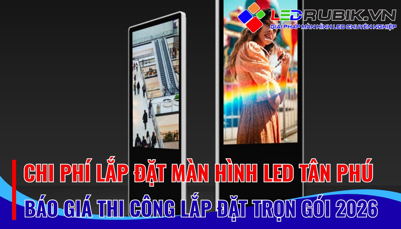 Chi Phí Lắp Đặt Màn Hình LED Tân Phú Bao Nhiêu Báo Giá & Giải Pháp Tối Ưu