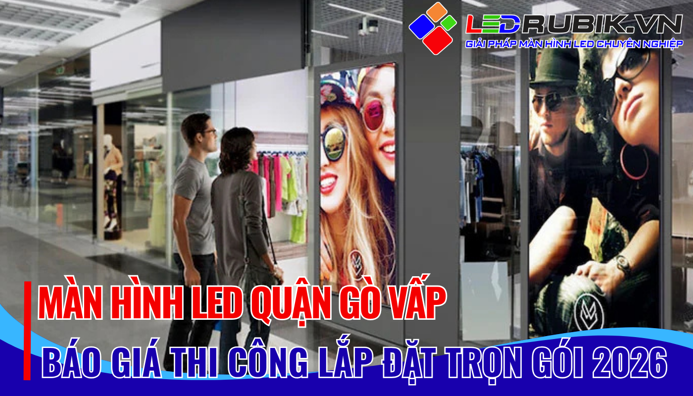 Màn Hình LED Gò Vấp – Thi Công Lắp Đặt Trọn Gói, Báo Giá Mới Nhất 2026