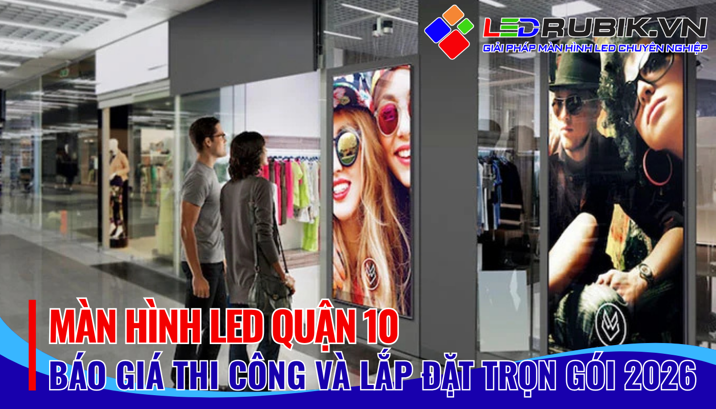 Màn Hình LED Quận 10 – Thi Công Lắp Đặt Trọn Gói, Báo Giá Mới Nhất