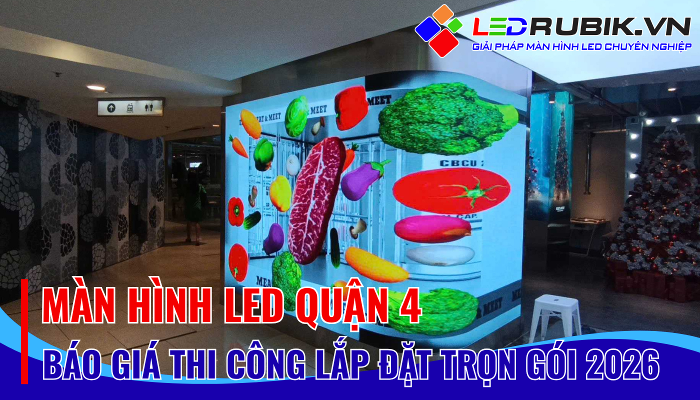 Màn Hình LED Quận 4 – Thi Công Lắp Đặt Trọn Gói, Báo Giá & Giải Pháp Hiển Thị Hiện Đại