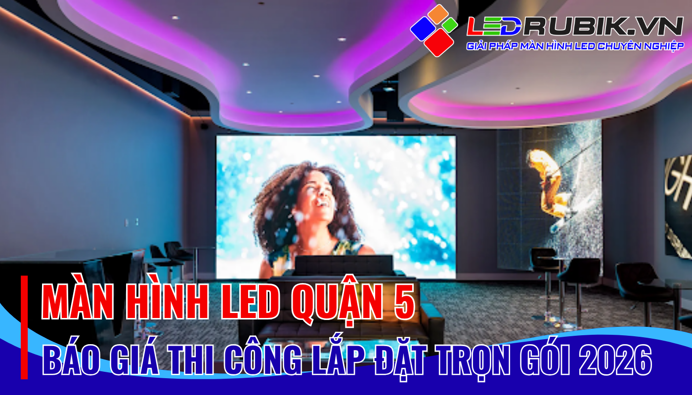 Màn Hình LED Quận 5 – Thi Công Lắp Đặt Trọn Gói, Báo Giá Chính Xác