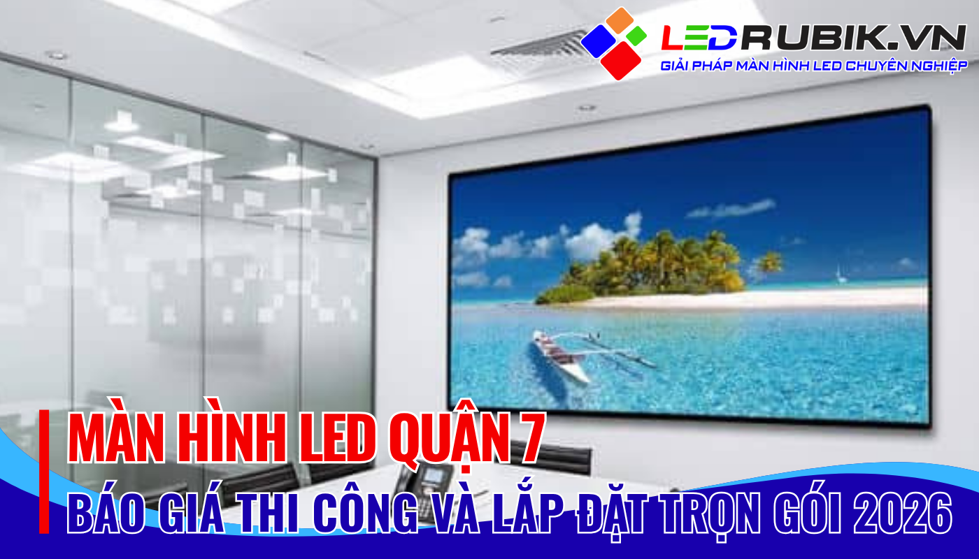 Màn Hình LED Quận 7 – Thi Công Lắp Đặt, Báo Giá Trọn Gói