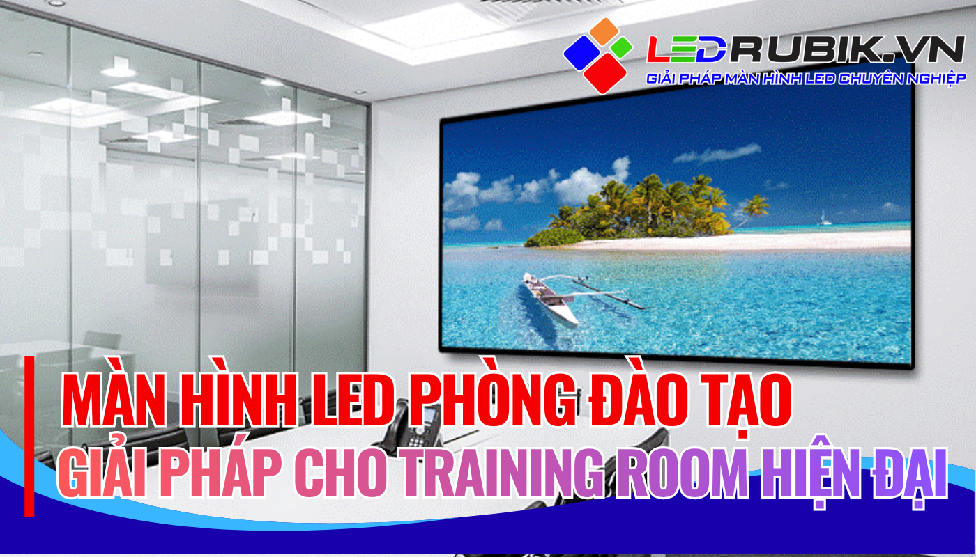 Màn Hình LED Phòng Đào Tạo Doanh Nghiệp – Giải Pháp Cho Training Room Hiện Đại