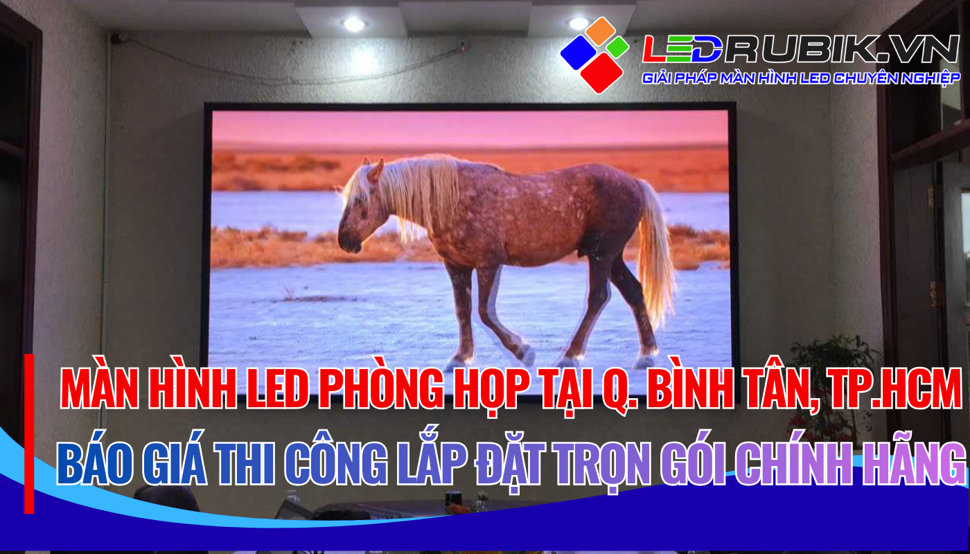 Màn Hình LED Phòng Họp Quận Bình Tân – Báo Giá Thi Công Lắp Đặt Trọn Gói Chính Hãng
