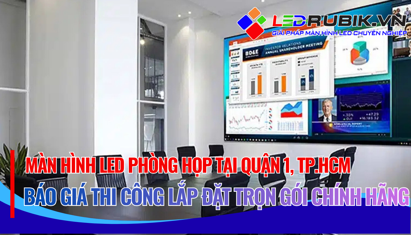 Màn Hình LED Phòng Họp tại Quận 1 Báo Giá Chi Phí Thi Công Lắp Đặt Trọn Gói