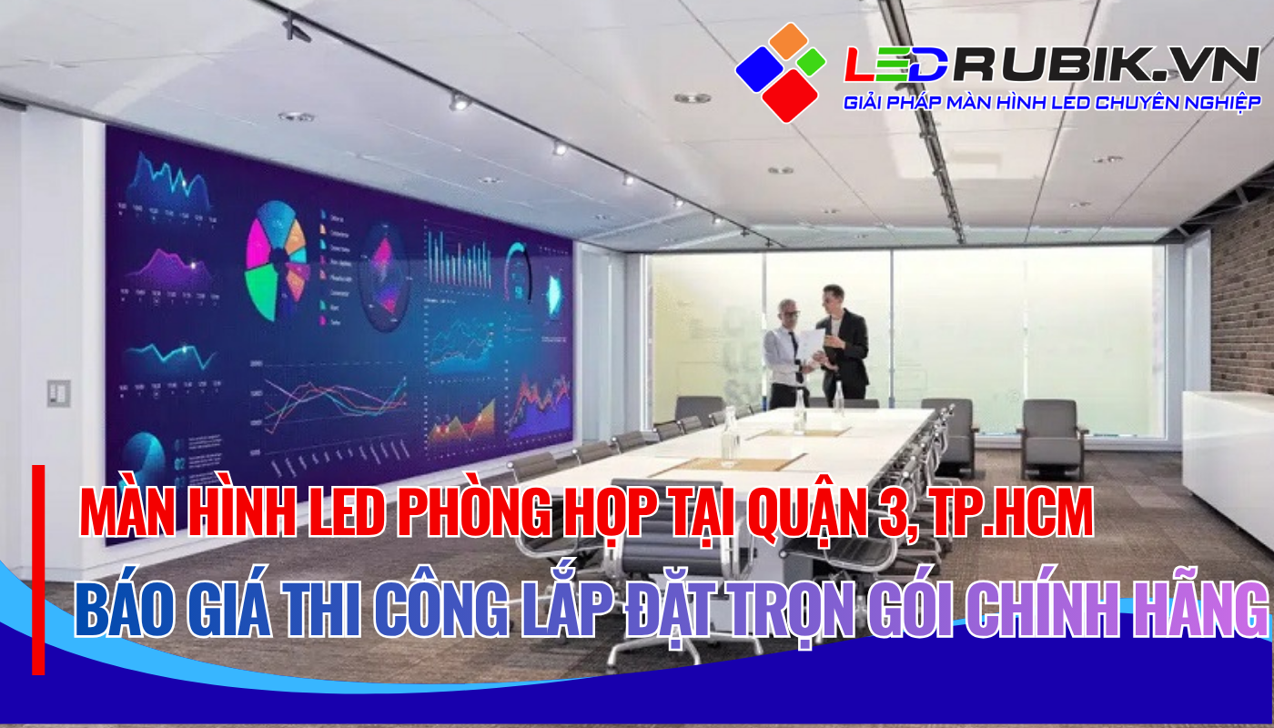 Màn Hình LED Phòng Họp tại Quận 3 Báo Giá Chi Phí Thi Công Lắp Đặt Trọn Gói