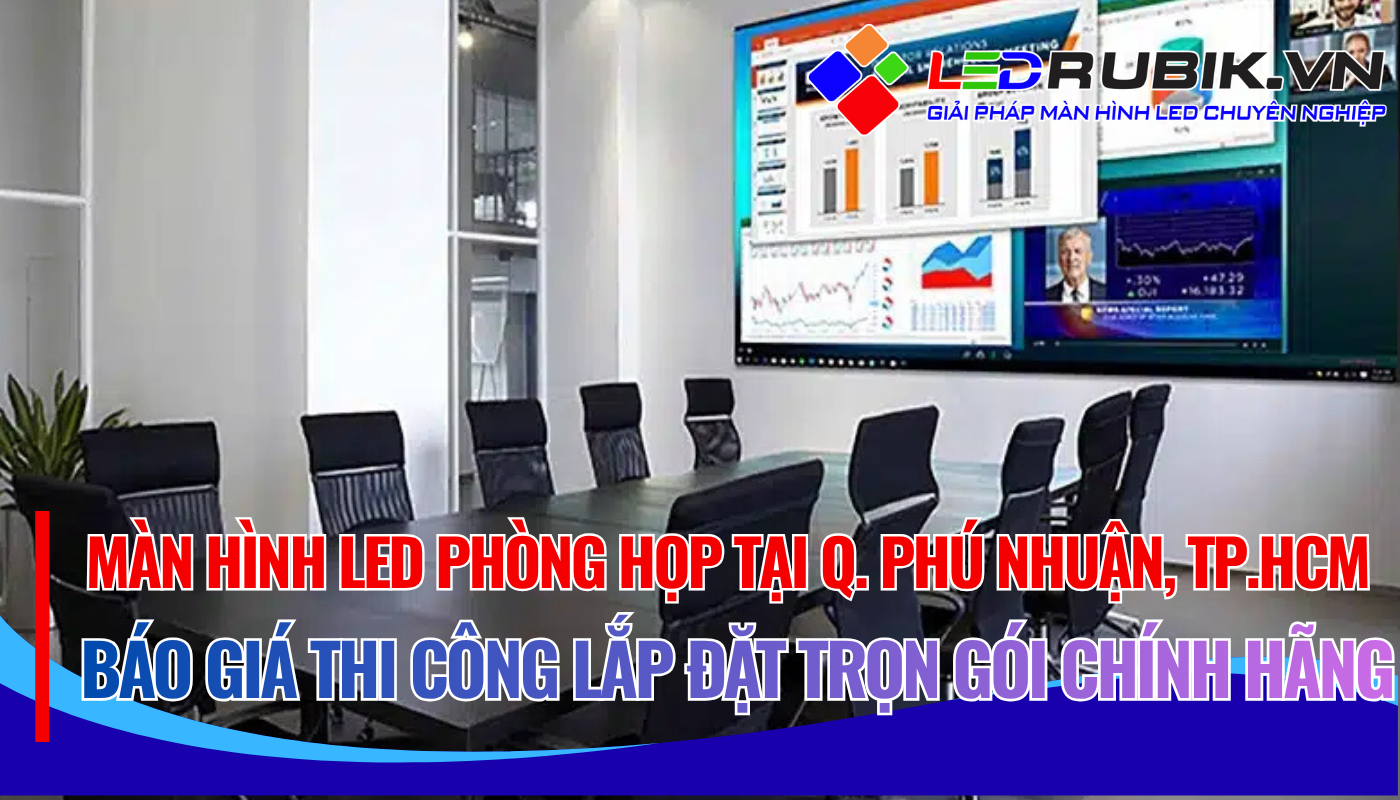 Màn Hình LED Phòng Họp tại Quận Phú Nhuận – Báo Giá Thi Công Lắp Đặt Trọn Gói Chính Hãng