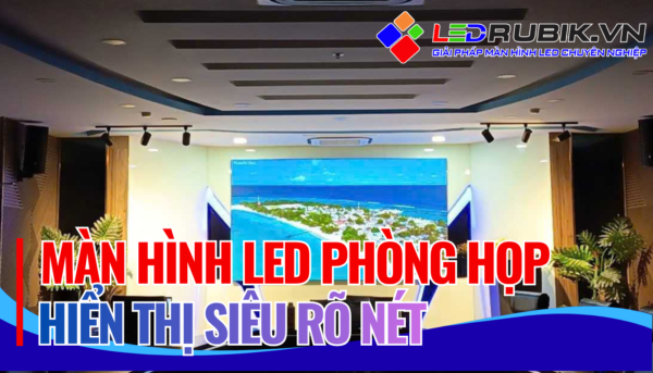 MÀN HÌNH LED PHÒNG HỌP