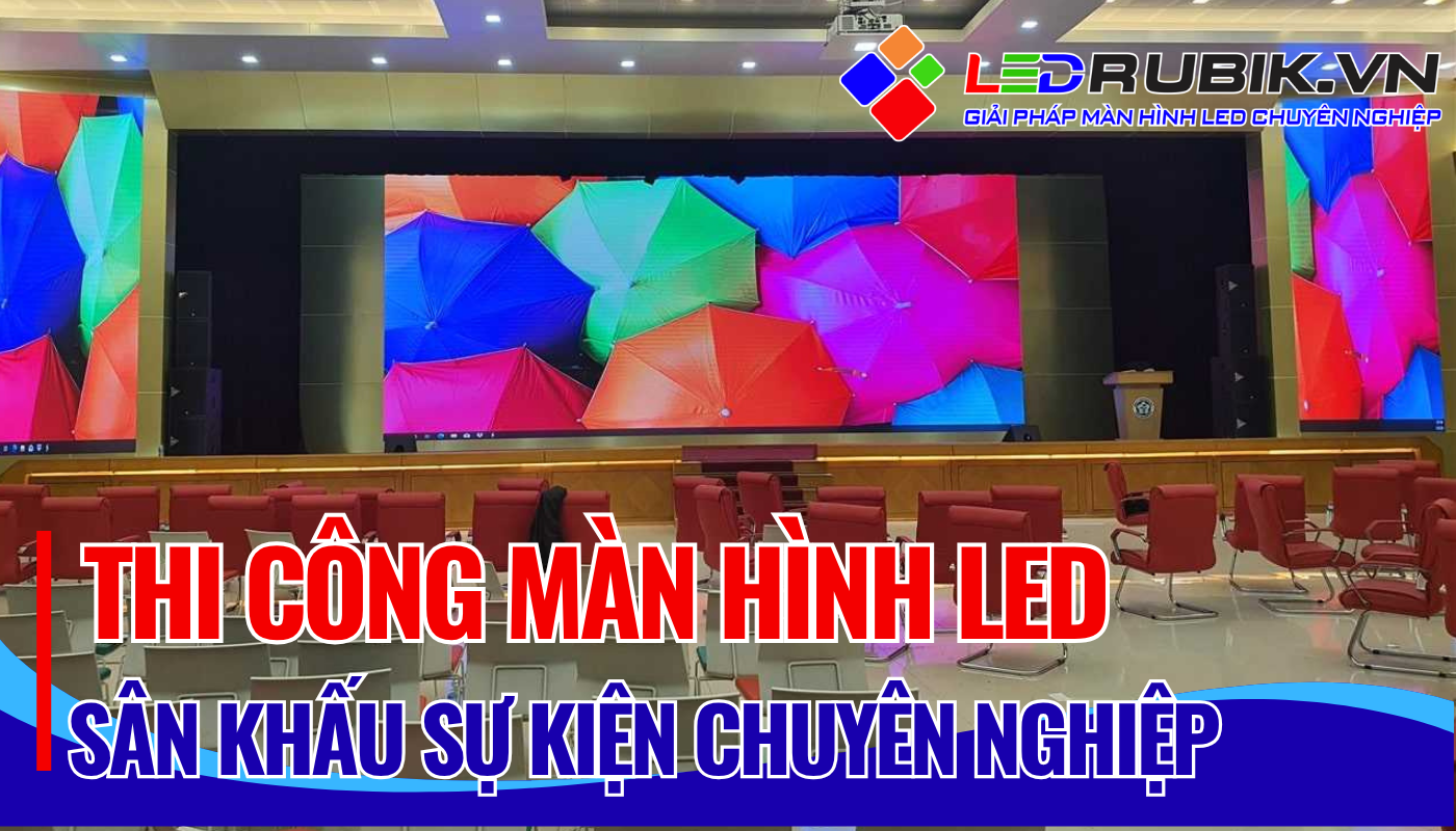 Thi Công Màn Hình LED Sân Khấu Sự Kiện Chuyên Nghiệp