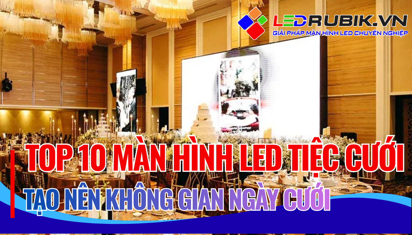 Top 10 màn hình LED nhà hàng tiệc cưới 2026