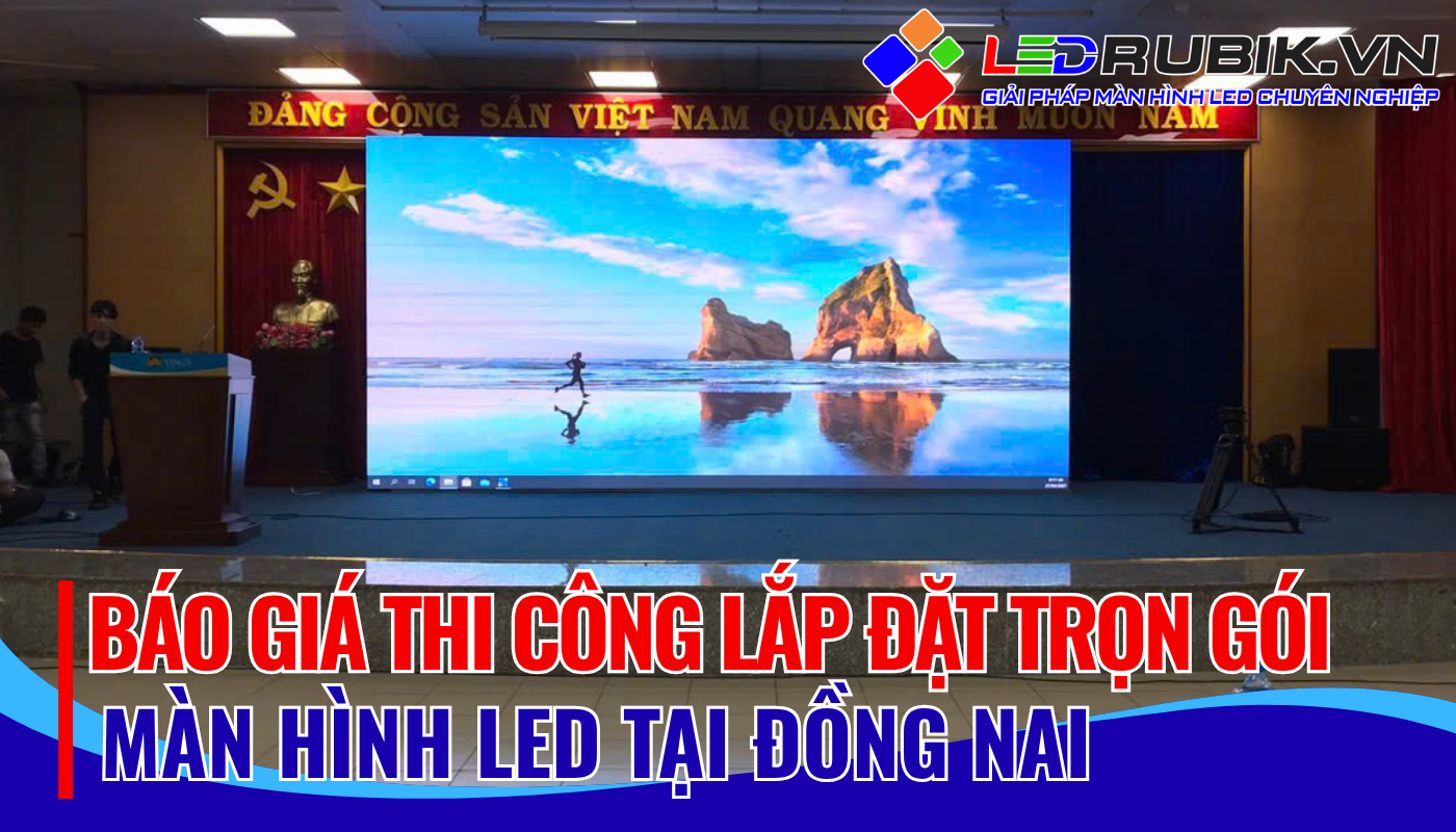 Báo Giá Thi Công Lắp Đặt Màn Hình LED Tại Đồng nai