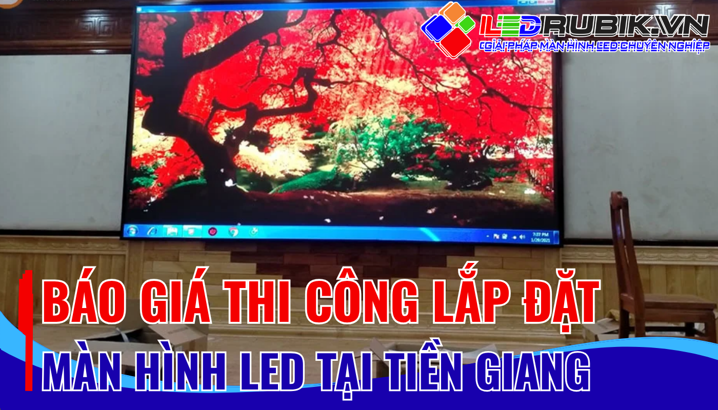 Báo Giá Thi Công Lắp Đặt Màn Hình LED Tại Tiền Giang