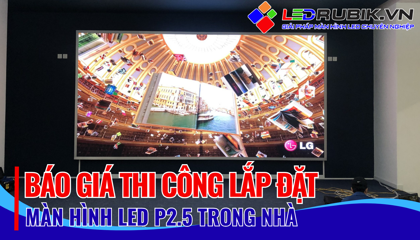 Báo giá màn hình LED MÀN HÌNH LED P2.5 TRONG NHÀ